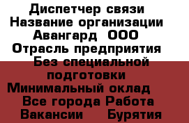 Диспетчер связи › Название организации ­ Авангард, ООО › Отрасль предприятия ­ Без специальной подготовки › Минимальный оклад ­ 1 - Все города Работа » Вакансии   . Бурятия респ.